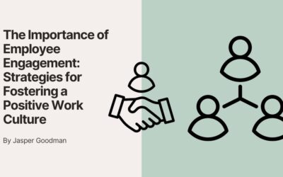 The Importance of Employee Engagement: Strategies for Fostering a Positive Work Culture
